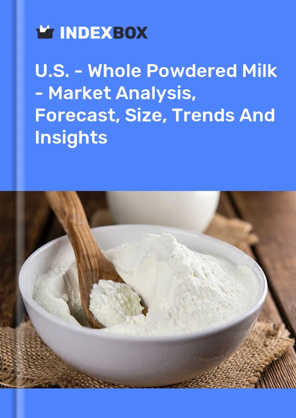 Report U.S. - Whole Powdered Milk - Market Analysis, Forecast, Size, Trends and Insights for 499$