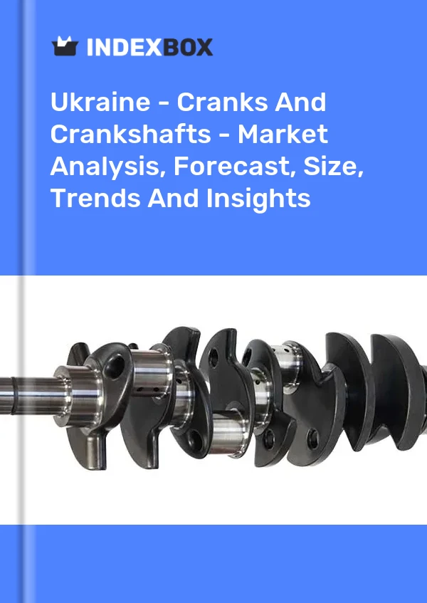 Ukraine - Cranks And Crankshafts - Market Analysis, Forecast, Size, Trends And Insights