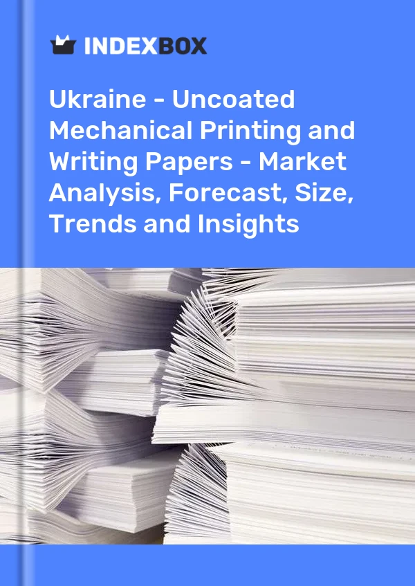 报告 乌克兰 - 无涂层机械印刷和书写纸 - 市场分析、预测、尺寸、趋势和见解 for 499$