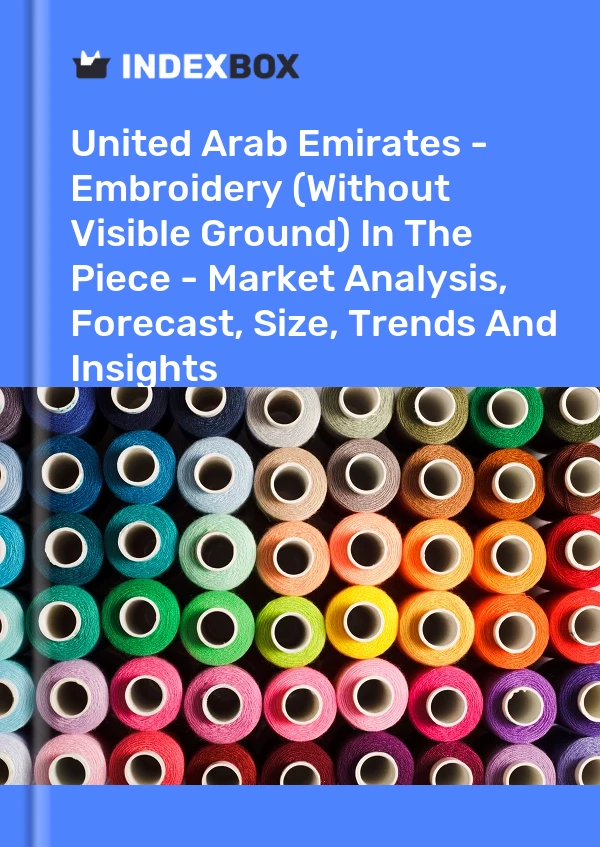 Report United Arab Emirates - Embroidery (Without Visible Ground) in the Piece - Market Analysis, Forecast, Size, Trends and Insights for 499$
