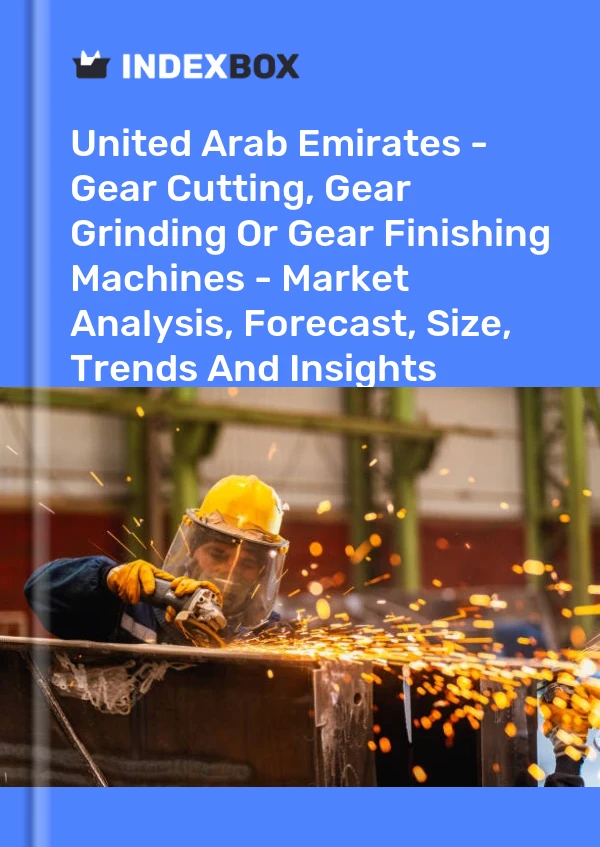 Report United Arab Emirates - Gear Cutting, Gear Grinding or Gear Finishing Machines - Market Analysis, Forecast, Size, Trends and Insights for 499$