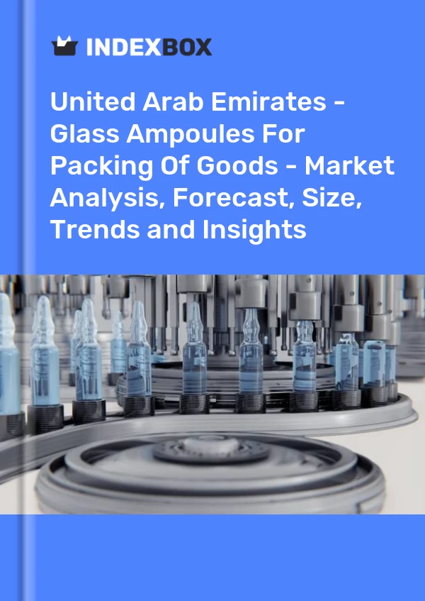 报告 阿拉伯联合酋长国 - 用于货物包装的玻璃安瓿 - 市场分析、预测、规模、趋势和见解 for 499$