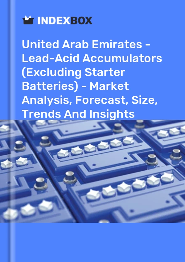 报告 阿拉伯联合酋长国 - 铅酸蓄电池（不包括启动电池）- 市场分析、预测、规模、趋势和见解 for 499$