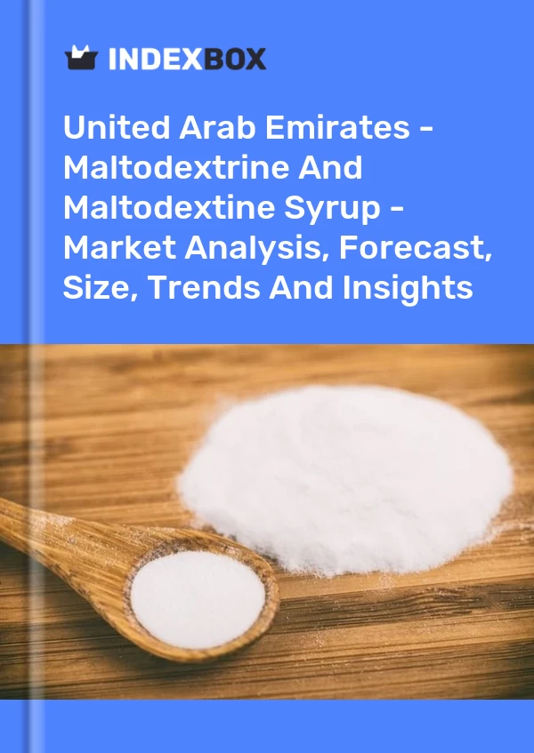 报告 阿拉伯联合酋长国 - 麦芽糖糊精和麦芽糊精糖浆 - 市场分析、预测、规模、趋势和见解 for 499$