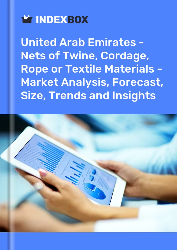 Report United Arab Emirates - Nets of Twine, Cordage, Rope or Textile Materials - Market Analysis, Forecast, Size, Trends and Insights for 499$