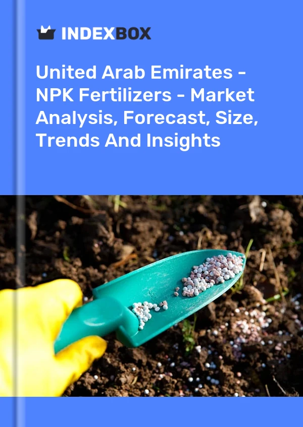 报告 阿拉伯联合酋长国 - NPK 肥料 - 市场分析、预测、规模、趋势和见解 for 499$