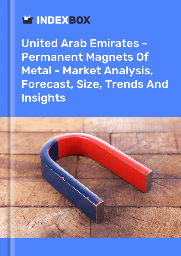 报告 阿拉伯联合酋长国 - 金属永磁体 - 市场分析、预测、规模、趋势和见解 for 499$