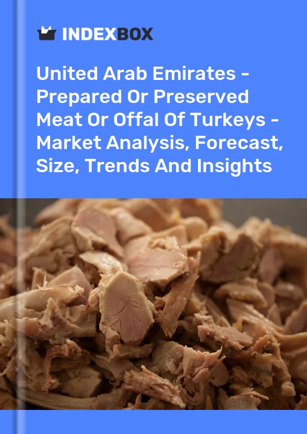 United Arab Emirates - Prepared Or Preserved Meat Or Offal Of Turkeys - Market Analysis, Forecast, Size, Trends And Insights