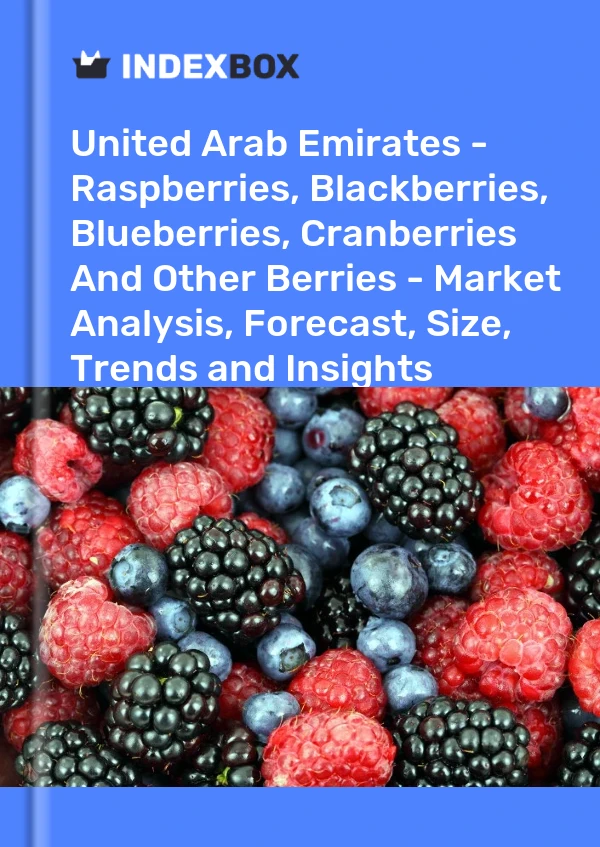 Report United Arab Emirates - Raspberries, Blackberries, Blueberries, Cranberries and Other Berries - Market Analysis, Forecast, Size, Trends and Insights for 499$