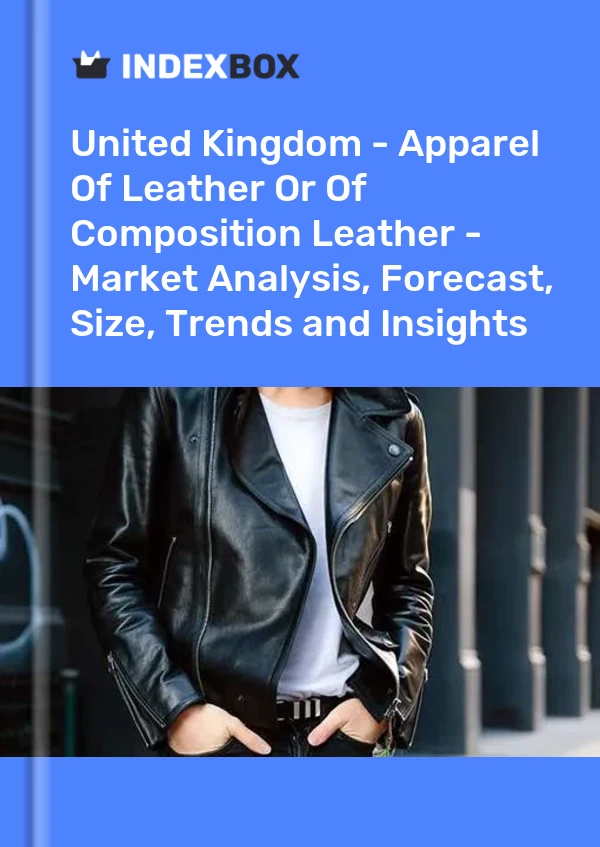 报告 英国 - 皮革或复合皮革服装 - 市场分析、预测、尺寸、趋势和见解 for 499$