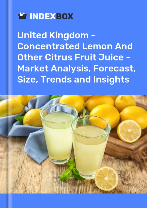 报告 英国 - 浓缩柠檬汁和其他柑橘类果汁 - 市场分析、预测、规模、趋势和见解 for 499$