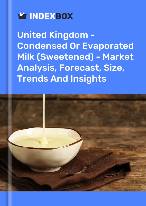 United Kingdom - Condensed Or Evaporated Milk (Sweetened) - Market Analysis, Forecast, Size, Trends And Insights