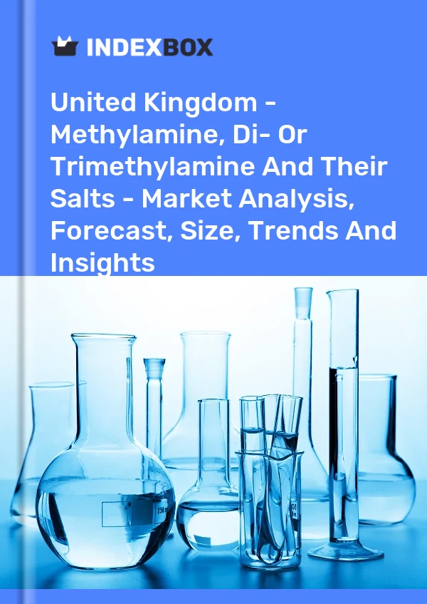 报告 英国 - 甲胺、二甲胺或三甲胺及其盐类 - 市场分析、预测、规模、趋势和见解 for 499$