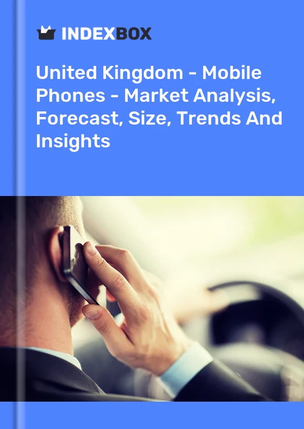 United Kingdom - Mobile Phones - Market Analysis, Forecast, Size, Trends And Insights