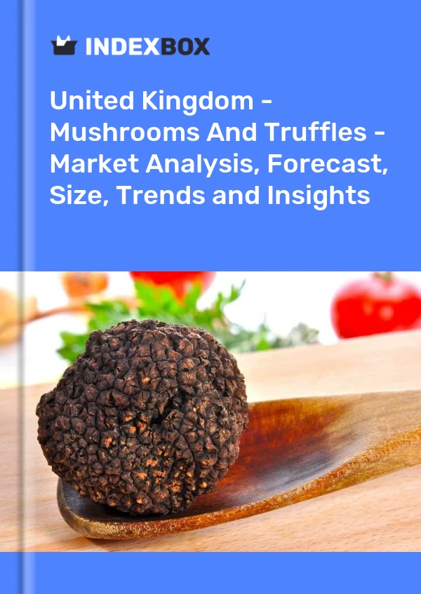 英国 - 蘑菇和松露 - 市场分析、预测、规模、趋势和见解