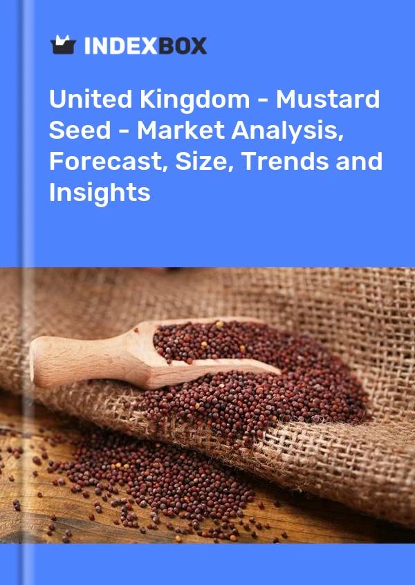 报告 英国 - 芥菜种子 - 市场分析、预测、规模、趋势和见解 for 499$