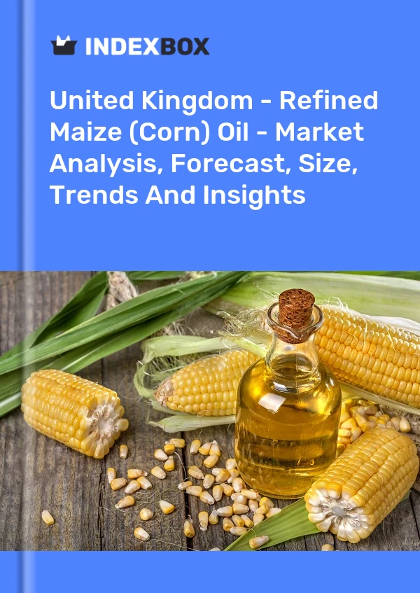 United Kingdom - Refined Maize (Corn) Oil - Market Analysis, Forecast, Size, Trends And Insights