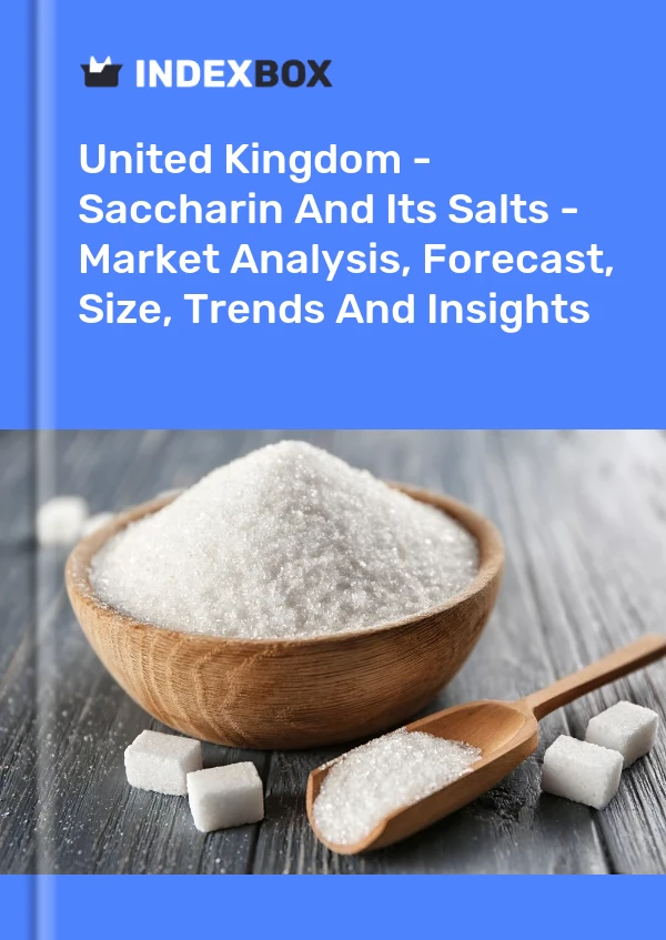 英国 - 糖精及其盐类 - 市场分析、预测、规模、趋势和见解