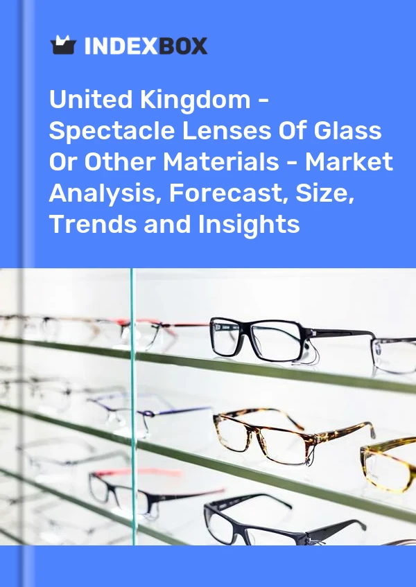报告 英国 - 玻璃或其他材料的眼镜镜片 - 市场分析、预测、尺寸、趋势和见解 for 499$