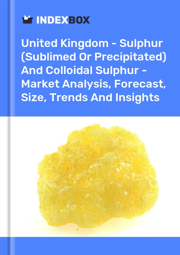 Report United Kingdom - Sulphur (Sublimed or Precipitated) and Colloidal Sulphur - Market Analysis, Forecast, Size, Trends and Insights for 499$