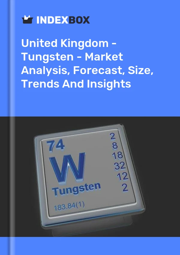 报告 英国 - 钨 - 市场分析、预测、规模、趋势和见解 for 499$