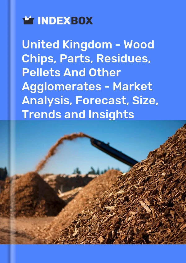 报告 英国 - 木屑、零件、残留物、颗粒和其他团聚物 - 市场分析、预测、规模、趋势和见解 for 499$