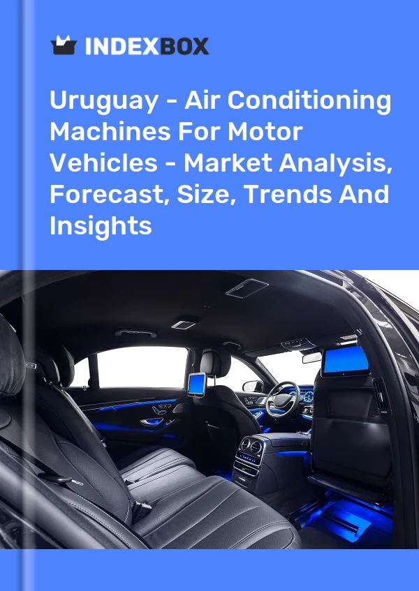 Report Uruguay - Air Conditioning Machines for Motor Vehicles - Market Analysis, Forecast, Size, Trends and Insights for 499$
