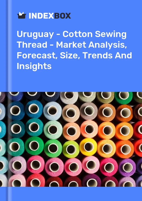 Report Uruguay - Cotton Sewing Thread - Market Analysis, Forecast, Size, Trends and Insights for 499$