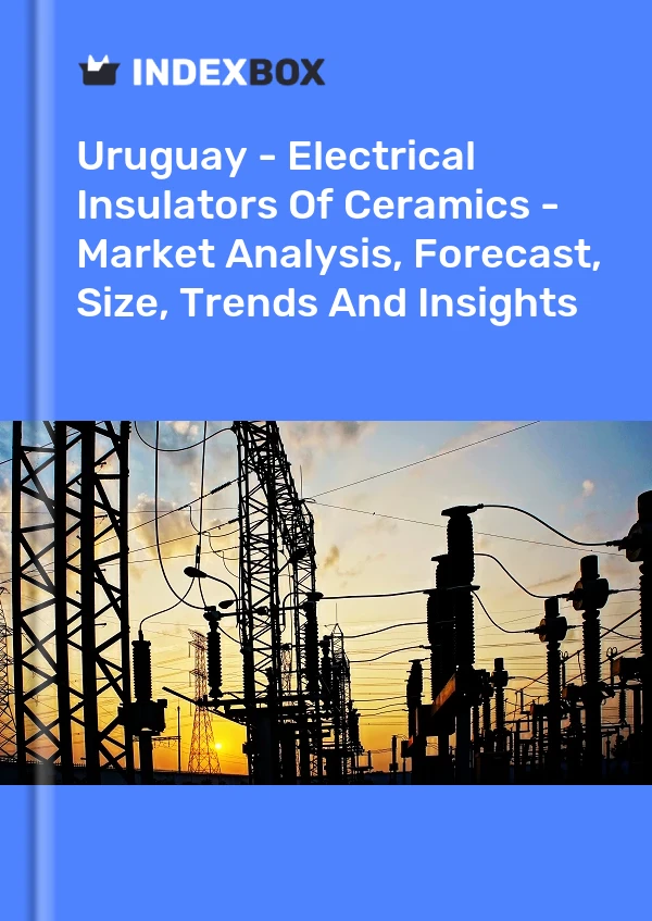 Report Uruguay - Electrical Insulators of Ceramics - Market Analysis, Forecast, Size, Trends and Insights for 499$