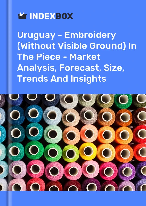 Uruguay - Embroidery (Without Visible Ground) In The Piece - Market Analysis, Forecast, Size, Trends And Insights