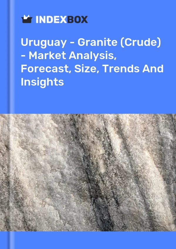Report Uruguay - Granite (Crude) - Market Analysis, Forecast, Size, Trends and Insights for 499$