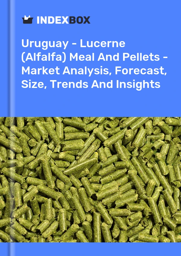 Uruguay - Lucerne (Alfalfa) Meal And Pellets - Market Analysis, Forecast, Size, Trends And Insights