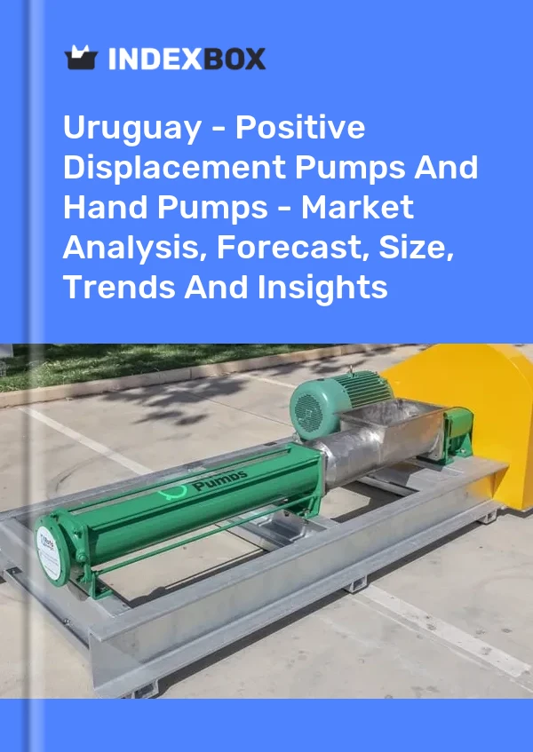 Uruguay - Positive Displacement Pumps And Hand Pumps - Market Analysis, Forecast, Size, Trends And Insights