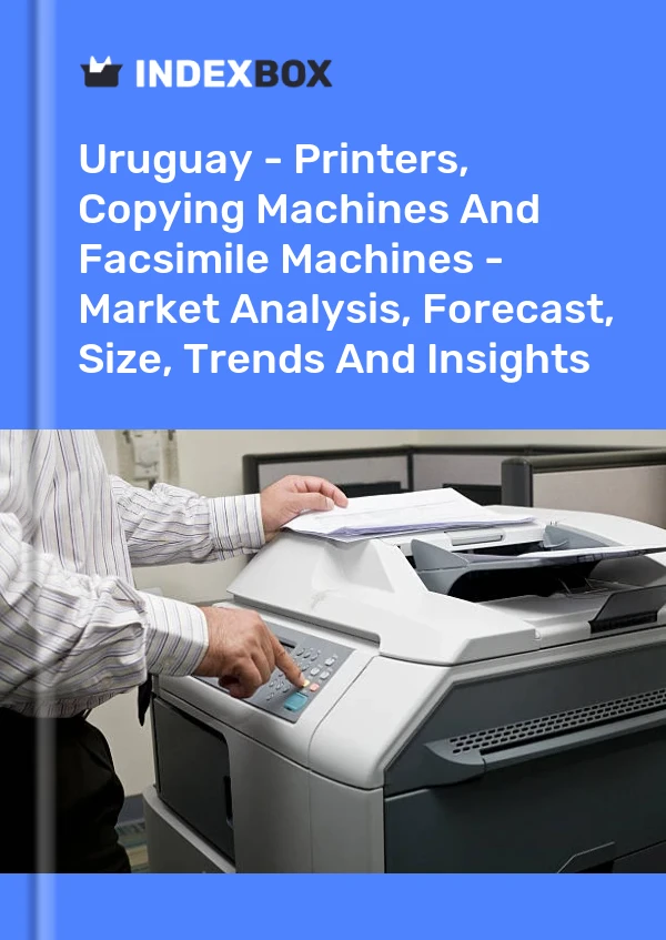 Report Uruguay - Printers, Copying Machines and Facsimile Machines - Market Analysis, Forecast, Size, Trends and Insights for 499$