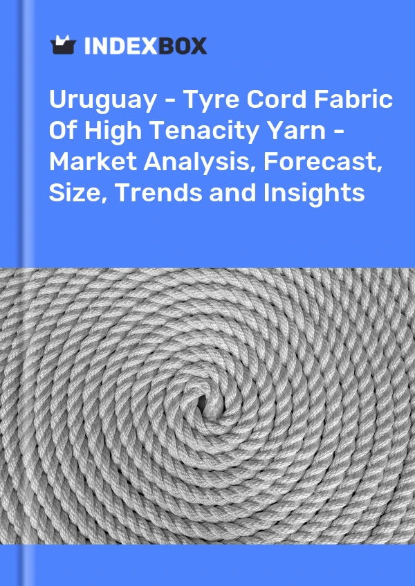 Uruguay - Tyre Cord Fabric Of High Tenacity Yarn - Market Analysis, Forecast, Size, Trends and Insights