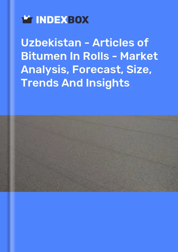 Uzbekistan - Articles of Bitumen In Rolls - Market Analysis, Forecast, Size, Trends And Insights