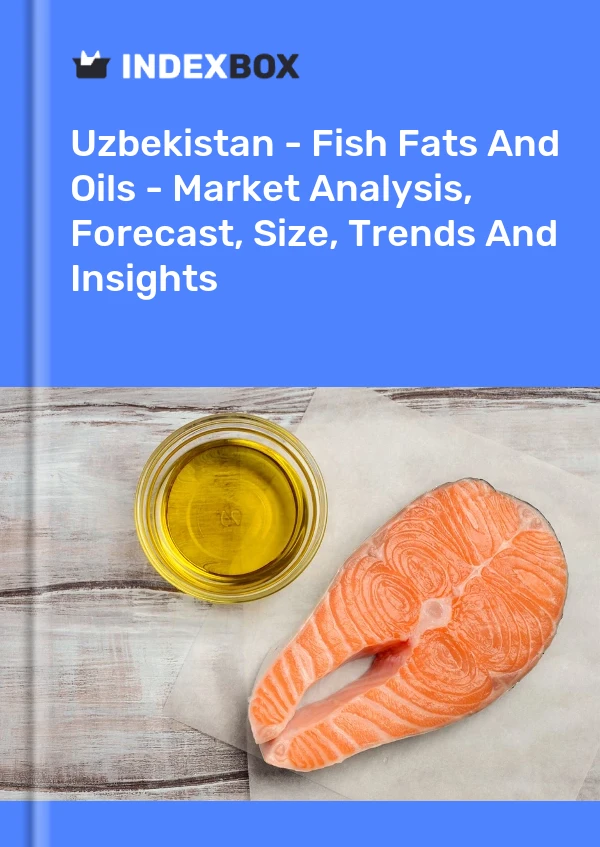 Uzbekistan - Fish Fats And Oils - Market Analysis, Forecast, Size, Trends And Insights