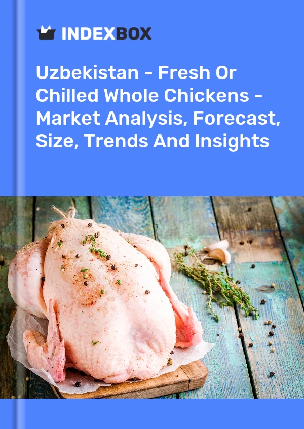 报告 乌兹别克斯坦 - 新鲜或冷藏整鸡 - 市场分析、预测、规模、趋势和见解 for 499$