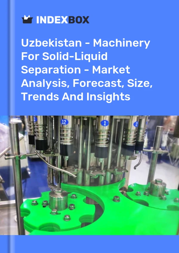 Uzbekistan - Machinery For Solid-Liquid Separation - Market Analysis, Forecast, Size, Trends And Insights