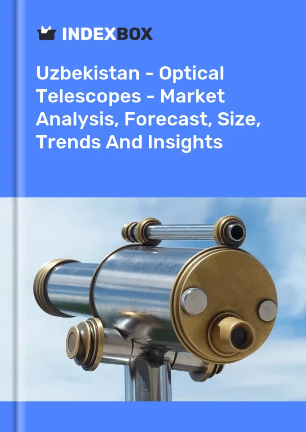 报告 乌兹别克斯坦 - 光学望远镜 - 市场分析、预测、规模、趋势和见解 for 499$