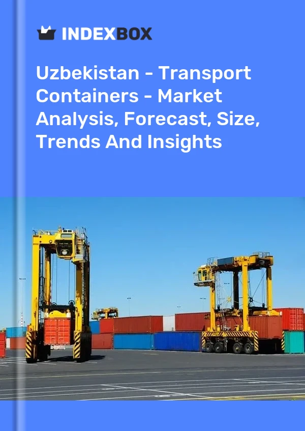 报告 乌兹别克斯坦 - 运输集装箱 - 市场分析、预测、规模、趋势和见解 for 499$