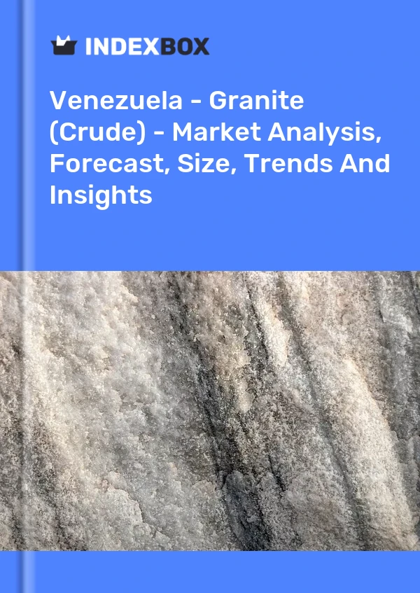 Report Venezuela - Granite (Crude) - Market Analysis, Forecast, Size, Trends and Insights for 499$