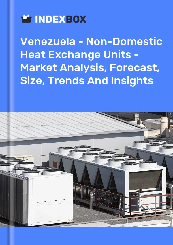 报告 委内瑞拉 - 换热器 - 市场分析、预测、规模、趋势和见解 for 499$