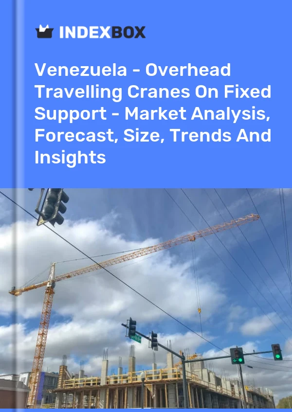 Report Venezuela - Overhead Travelling Cranes on Fixed Support - Market Analysis, Forecast, Size, Trends and Insights for 499$