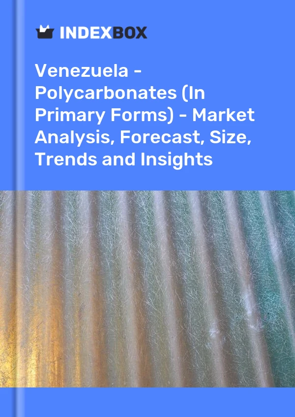 Venezuela - Polycarbonates (In Primary Forms) - Market Analysis, Forecast, Size, Trends and Insights
