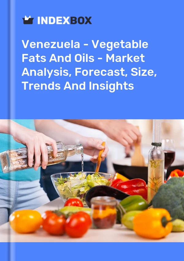 Venezuela - Vegetable Fats And Oils - Market Analysis, Forecast, Size, Trends And Insights