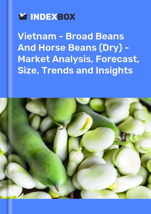 报告 越南 - 蚕豆和蚕豆（干） - 市场分析、预测、规模、趋势和见解 for 499$