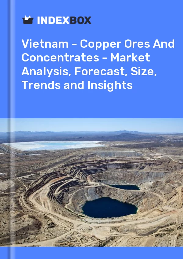 报告 越南 - 铜矿石和精矿 - 市场分析、预测、规模、趋势和见解 for 499$