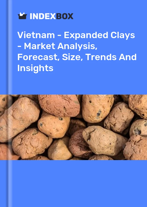 报告 越南 - 膨胀粘土 - 市场分析、预测、规模、趋势和见解 for 499$