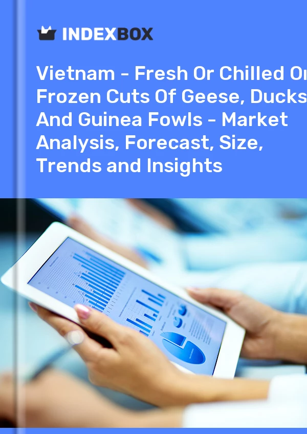 报告 越南 - 新鲜或冷藏或冷冻的鹅、鸭和珍珠鸡切块 - 市场分析、预测、规模、趋势和见解 for 499$